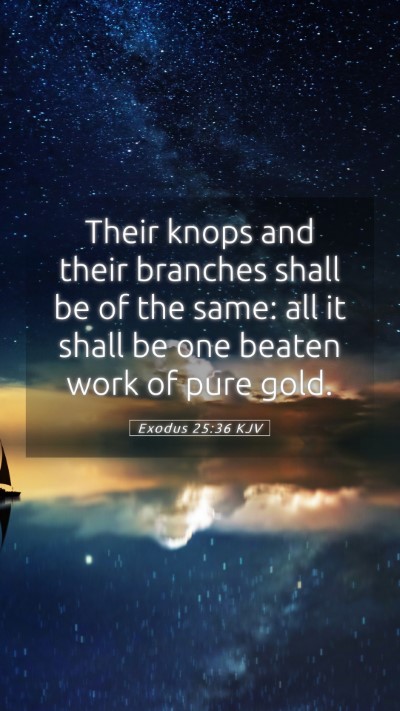 Picture 05 - Exodus 25:36 KJV Mobile Phone Wallpaper - Their knops and their branches shall be of the - Mobile Bible Verse Wallpaper