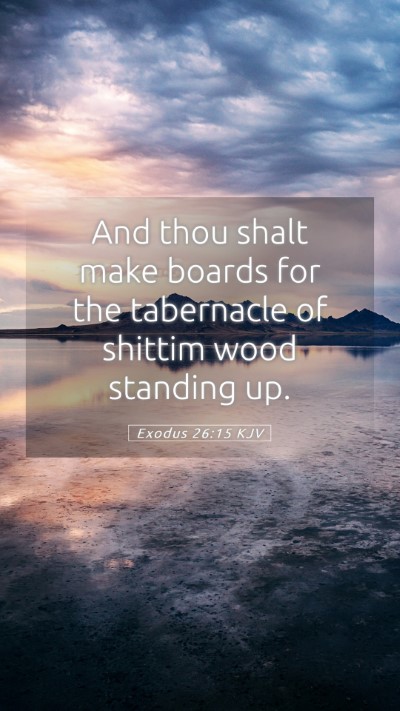 Picture 05 - Exodus 26:15 KJV Mobile Phone Wallpaper - And thou shalt make boards for the tabernacle of - Mobile Bible Verse Wallpaper