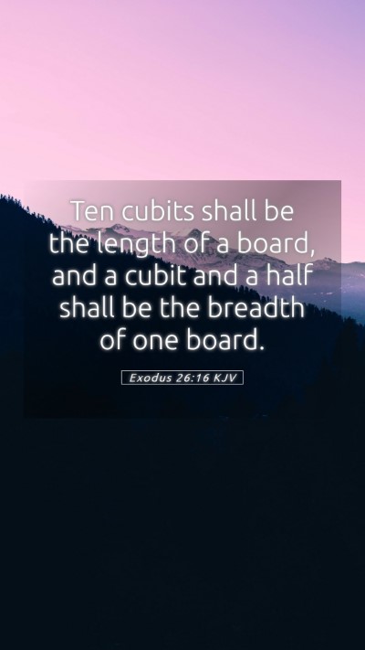 Picture 05 - Exodus 26:16 KJV Mobile Phone Wallpaper - Ten cubits shall be the length of a board, and a - Mobile Bible Verse Wallpaper