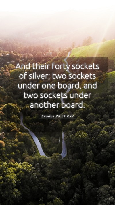 Picture 05 - Exodus 26:21 KJV Mobile Phone Wallpaper - And their forty sockets of silver; two sockets - Mobile Bible Verse Wallpaper