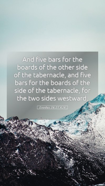 Picture 05 - Exodus 26:27 KJV Mobile Phone Wallpaper - And five bars for the boards of the other side of - Mobile Bible Verse Wallpaper