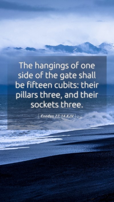Picture 05 - Exodus 27:14 KJV Mobile Phone Wallpaper - The hangings of one side of the gate shall be - Mobile Bible Verse Wallpaper