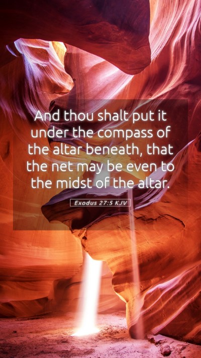 Picture 05 - Exodus 27:5 KJV Mobile Phone Wallpaper - And thou shalt put it under the compass of the - Mobile Bible Verse Wallpaper