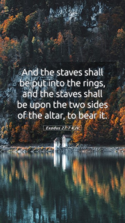 Picture 05 - Exodus 27:7 KJV Mobile Phone Wallpaper - And the staves shall be put into the rings, and - Mobile Bible Verse Wallpaper