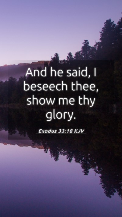 Picture 05 - Exodus 33:18 KJV Mobile Phone Wallpaper - And he said, I beseech thee, show me thy - Mobile Bible Verse Wallpaper