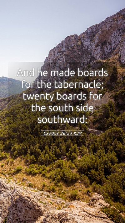 Picture 05 - Exodus 36:23 KJV Mobile Phone Wallpaper - And he made boards for the tabernacle; twenty - Mobile Bible Verse Wallpaper