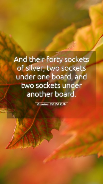 Picture 05 - Exodus 36:26 KJV Mobile Phone Wallpaper - And their forty sockets of silver; two sockets - Mobile Bible Verse Wallpaper