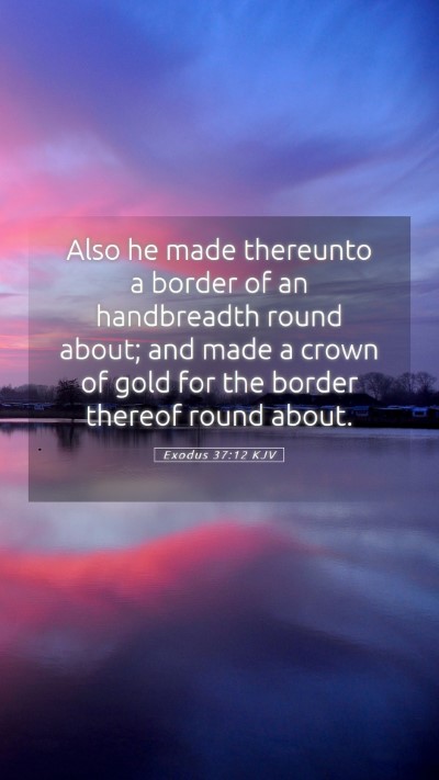 Picture 05 - Exodus 37:12 KJV Mobile Phone Wallpaper - Also he made thereunto a border of an handbreadth - Mobile Bible Verse Wallpaper