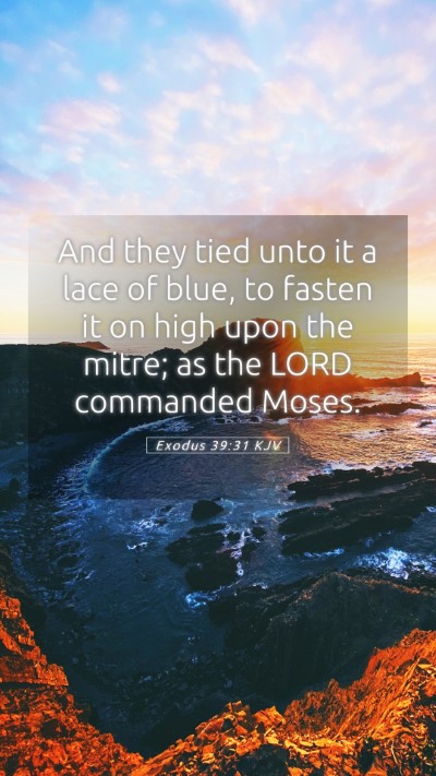 Picture 05 - Exodus 39:31 KJV Mobile Phone Wallpaper - And they tied unto it a lace of blue, to fasten - Mobile Bible Verse Wallpaper