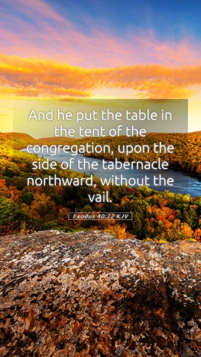 Picture 05 - Exodus 40:22 KJV Mobile Phone Wallpaper - And he put the table in the tent of the - Mobile Bible Verse Wallpaper