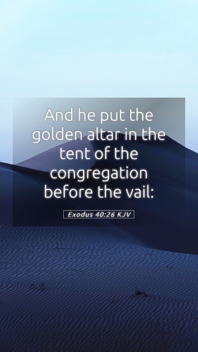 Picture 05 - Exodus 40:26 KJV Mobile Phone Wallpaper - And he put the golden altar in the tent of the - Mobile Bible Verse Wallpaper