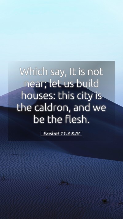 Picture 05 - Ezekiel 11:3 KJV Mobile Phone Wallpaper - Which say, It is not near; let us build houses: - Mobile Bible Verse Wallpaper