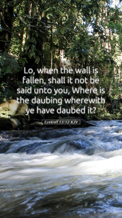 Picture 05 - Ezekiel 13:12 KJV Mobile Phone Wallpaper - Lo, when the wall is fallen, shall it not be said - Mobile Bible Verse Wallpaper