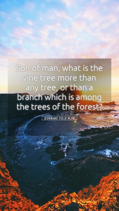 Picture 05 - Ezekiel 15:2 KJV Mobile Phone Wallpaper - Son of man, what is the vine tree more than any - Mobile Bible Verse Wallpaper