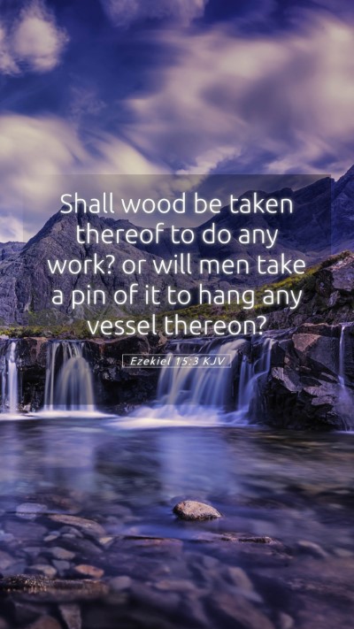Picture 05 - Ezekiel 15:3 KJV Mobile Phone Wallpaper - Shall wood be taken thereof to do any work? or - Mobile Bible Verse Wallpaper