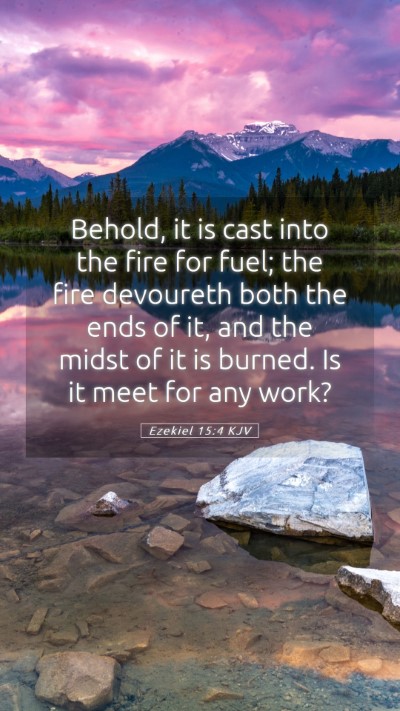 Picture 05 - Ezekiel 15:4 KJV Mobile Phone Wallpaper - Behold, it is cast into the fire for fuel; the - Mobile Bible Verse Wallpaper
