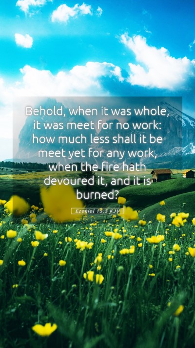 Picture 05 - Ezekiel 15:5 KJV Mobile Phone Wallpaper - Behold, when it was whole, it was meet for no - Mobile Bible Verse Wallpaper