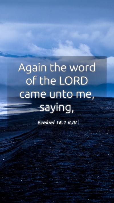 Picture 05 - Ezekiel 16:1 KJV Mobile Phone Wallpaper - Again the word of the LORD came unto me, - Mobile Bible Verse Wallpaper