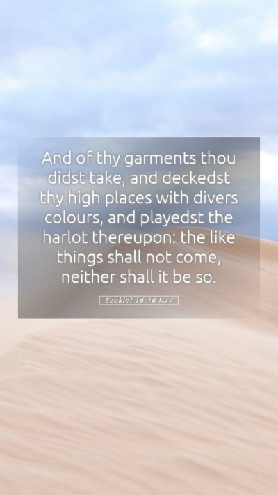 Picture 05 - Ezekiel 16:16 KJV Mobile Phone Wallpaper - And of thy garments thou didst take, and deckedst - Mobile Bible Verse Wallpaper