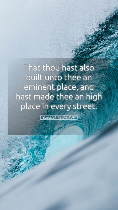 Picture 05 - Ezekiel 16:24 KJV Mobile Phone Wallpaper - That thou hast also built unto thee an eminent - Mobile Bible Verse Wallpaper