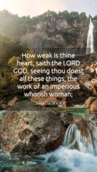 Picture 05 - Ezekiel 16:30 KJV Mobile Phone Wallpaper - How weak is thine heart, saith the LORD GOD, - Mobile Bible Verse Wallpaper