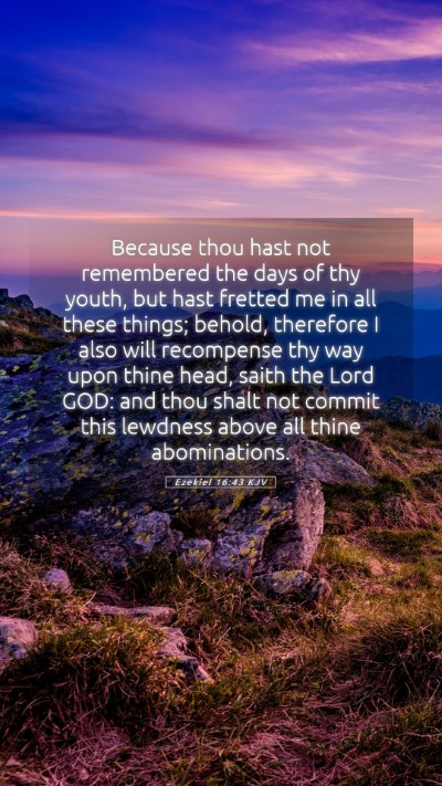 Picture 05 - Ezekiel 16:43 KJV Mobile Phone Wallpaper - Because thou hast not remembered the days of thy - Mobile Bible Verse Wallpaper