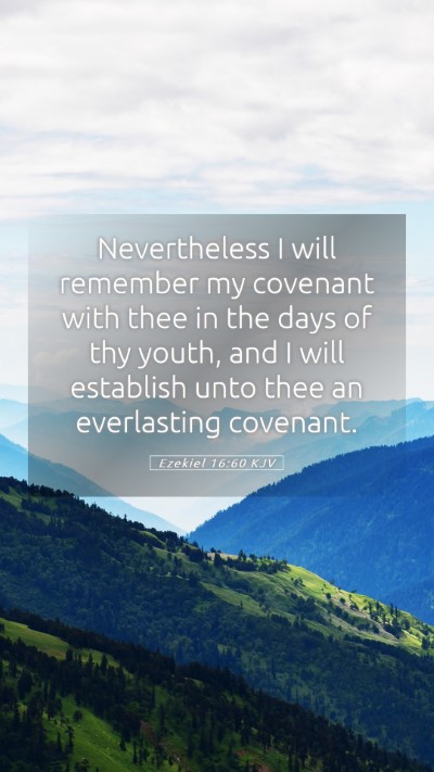 Picture 05 - Ezekiel 16:60 KJV Mobile Phone Wallpaper - Nevertheless I will remember my covenant with - Mobile Bible Verse Wallpaper
