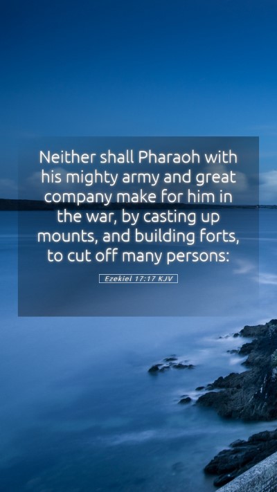 Picture 05 - Ezekiel 17:17 KJV Mobile Phone Wallpaper - Neither shall Pharaoh with his mighty army and - Mobile Bible Verse Wallpaper