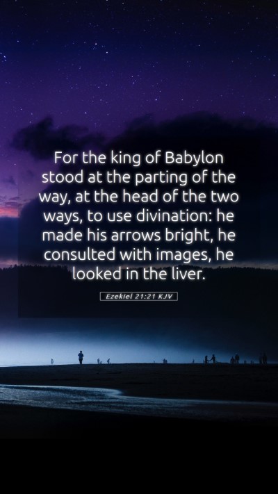 Picture 05 - Ezekiel 21:21 KJV Mobile Phone Wallpaper - For the king of Babylon stood at the parting of - Mobile Bible Verse Wallpaper