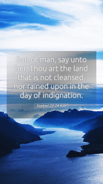 Picture 05 - Ezekiel 22:24 KJV Mobile Phone Wallpaper - Son of man, say unto her, Thou art the land that - Mobile Bible Verse Wallpaper