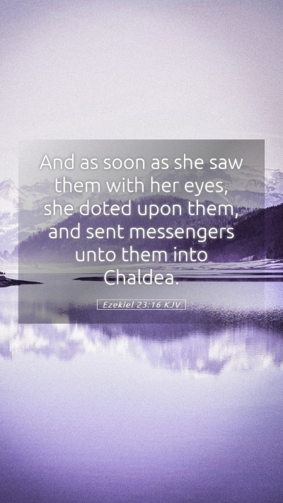 Picture 05 - Ezekiel 23:16 KJV Mobile Phone Wallpaper - And as soon as she saw them with her eyes, she - Mobile Bible Verse Wallpaper