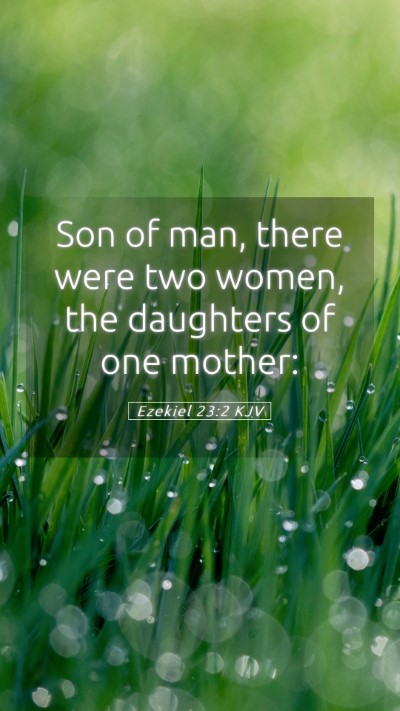 Picture 05 - Ezekiel 23:2 KJV Mobile Phone Wallpaper - Son of man, there were two women, the daughters - Mobile Bible Verse Wallpaper