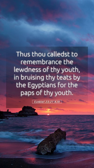 Picture 05 - Ezekiel 23:21 KJV Mobile Phone Wallpaper - Thus thou calledst to remembrance the lewdness of - Mobile Bible Verse Wallpaper