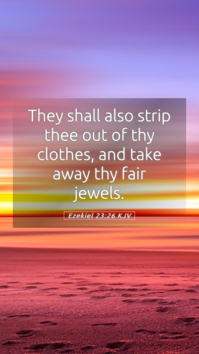 Picture 05 - Ezekiel 23:26 KJV Mobile Phone Wallpaper - They shall also strip thee out of thy clothes, - Mobile Bible Verse Wallpaper
