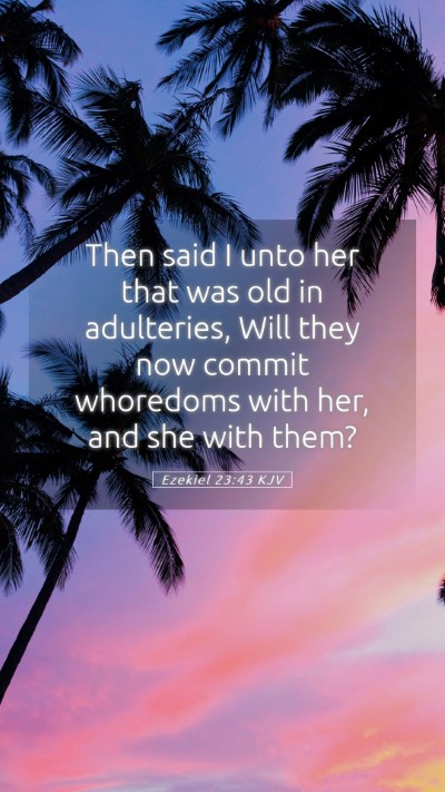 Picture 05 - Ezekiel 23:43 KJV Mobile Phone Wallpaper - Then said I unto her that was old in adulteries, - Mobile Bible Verse Wallpaper