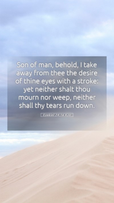 Picture 05 - Ezekiel 24:16 KJV Mobile Phone Wallpaper - Son of man, behold, I take away from thee the - Mobile Bible Verse Wallpaper