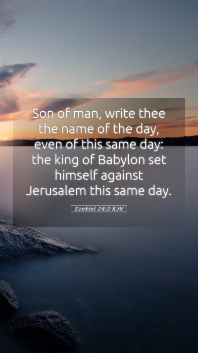 Picture 05 - Ezekiel 24:2 KJV Mobile Phone Wallpaper - Son of man, write thee the name of the day, even - Mobile Bible Verse Wallpaper