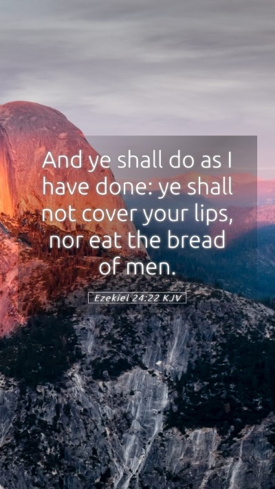 Picture 05 - Ezekiel 24:22 KJV Mobile Phone Wallpaper - And ye shall do as I have done: ye shall not - Mobile Bible Verse Wallpaper