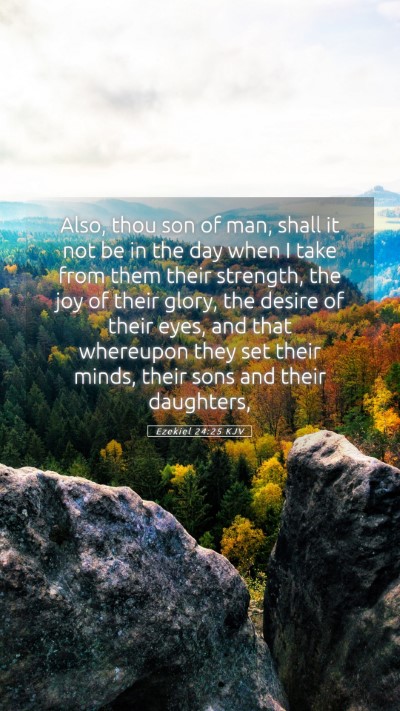 Picture 05 - Ezekiel 24:25 KJV Mobile Phone Wallpaper - Also, thou son of man, shall it not be in the day - Mobile Bible Verse Wallpaper
