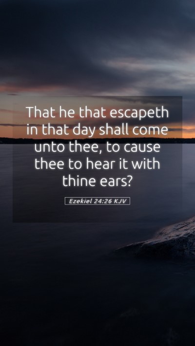 Picture 05 - Ezekiel 24:26 KJV Mobile Phone Wallpaper - That he that escapeth in that day shall come unto - Mobile Bible Verse Wallpaper