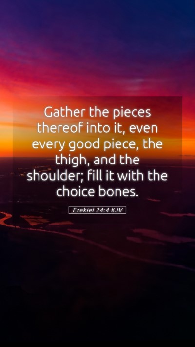 Picture 05 - Ezekiel 24:4 KJV Mobile Phone Wallpaper - Gather the pieces thereof into it, even every - Mobile Bible Verse Wallpaper