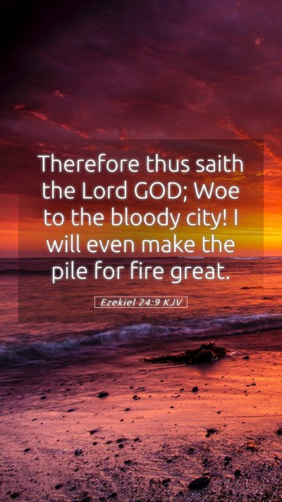 Picture 05 - Ezekiel 24:9 KJV Mobile Phone Wallpaper - Therefore thus saith the Lord GOD; Woe to the - Mobile Bible Verse Wallpaper
