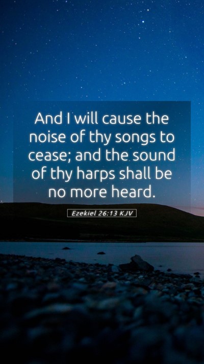 Picture 05 - Ezekiel 26:13 KJV Mobile Phone Wallpaper - And I will cause the noise of thy songs to cease; - Mobile Bible Verse Wallpaper