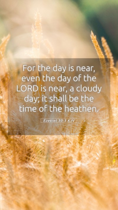 Picture 05 - Ezekiel 30:3 KJV Mobile Phone Wallpaper - For the day is near, even the day of the LORD is - Mobile Bible Verse Wallpaper