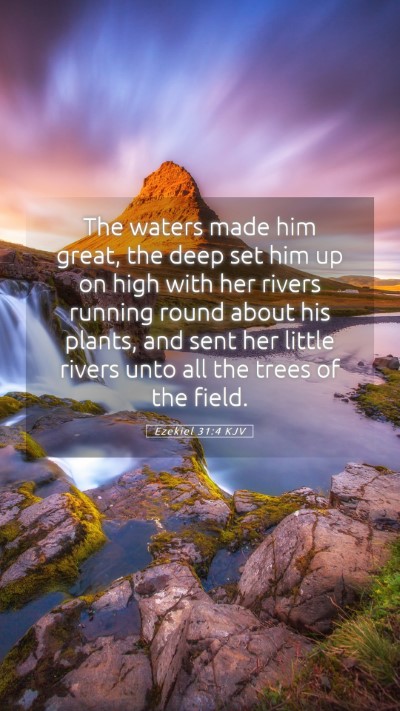 Picture 05 - Ezekiel 31:4 KJV Mobile Phone Wallpaper - The waters made him great, the deep set him up on - Mobile Bible Verse Wallpaper