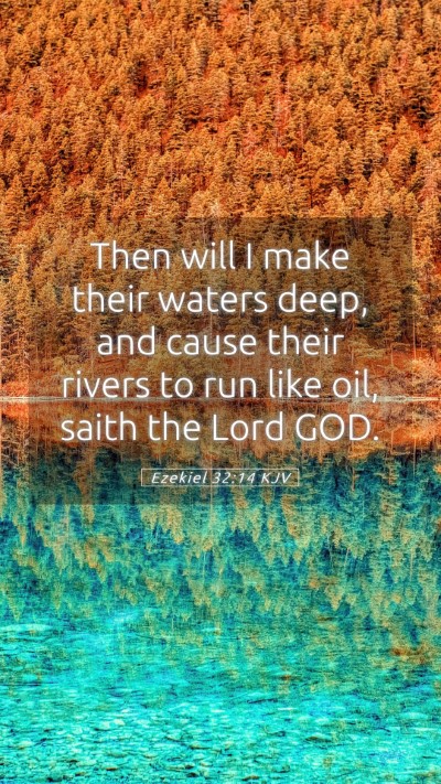 Picture 05 - Ezekiel 32:14 KJV Mobile Phone Wallpaper - Then will I make their waters deep, and cause - Mobile Bible Verse Wallpaper