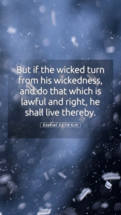 Picture 05 - Ezekiel 33:19 KJV Mobile Phone Wallpaper - But if the wicked turn from his wickedness, and - Mobile Bible Verse Wallpaper
