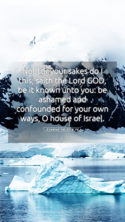 Picture 05 - Ezekiel 36:32 KJV Mobile Phone Wallpaper - Not for your sakes do I this, saith the Lord GOD, - Mobile Bible Verse Wallpaper
