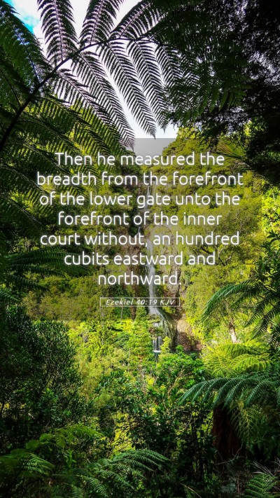 Picture 05 - Ezekiel 40:19 KJV Mobile Phone Wallpaper - Then he measured the breadth from the forefront - Mobile Bible Verse Wallpaper