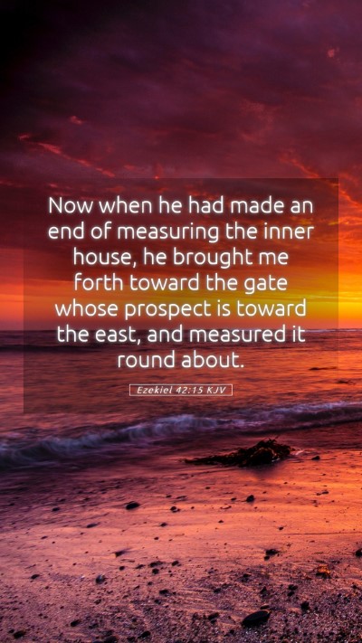 Picture 05 - Ezekiel 42:15 KJV Mobile Phone Wallpaper - Now when he had made an end of measuring the - Mobile Bible Verse Wallpaper